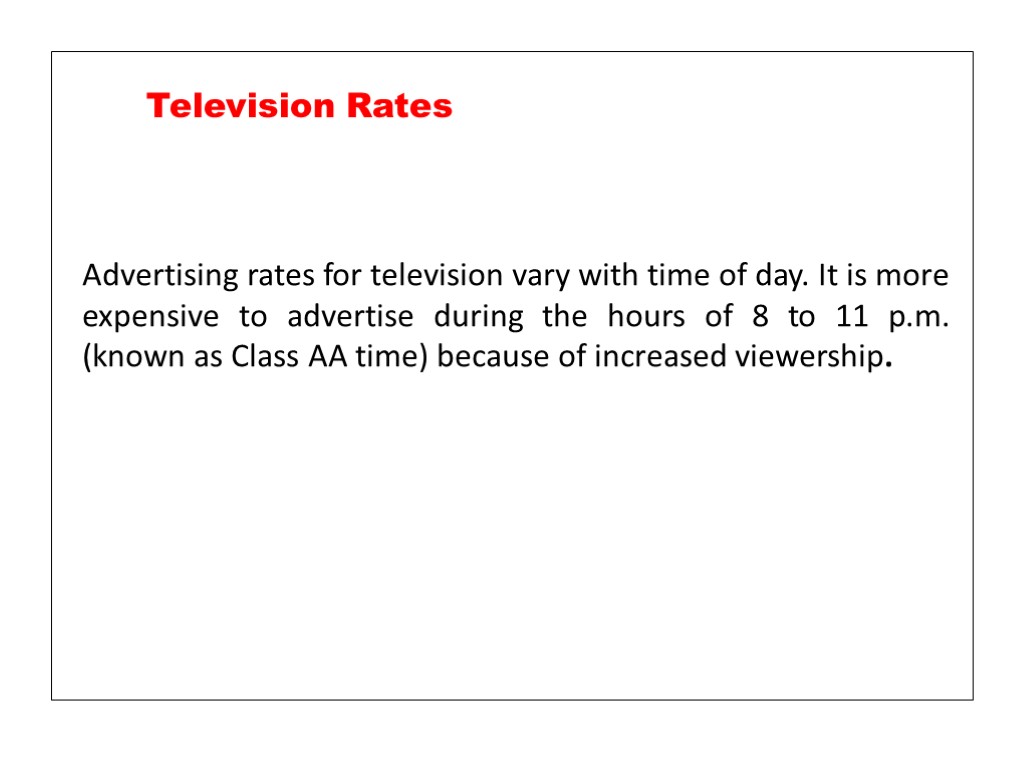 Advertising rates for television vary with time of day. It is more expensive to